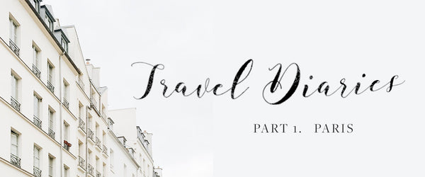 Travel Diaries | Part 1 Paris